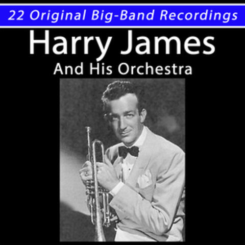 Harry James and His Orchestra: 22 Original Big-Band Recordings