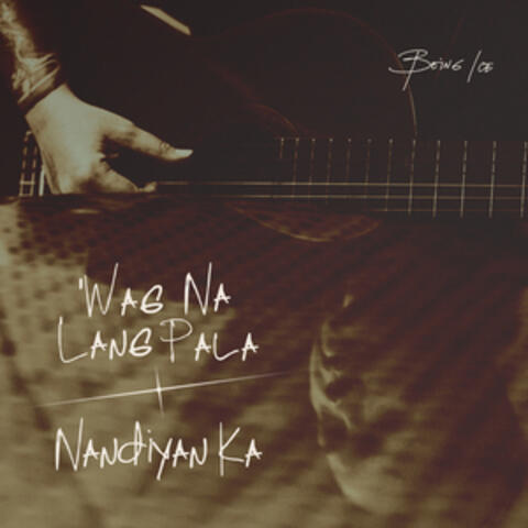 'Wag Na Lang Pala // Nandiyan Ka