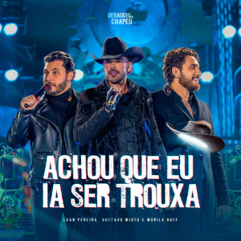 ACHOU QUE EU IA SER TROUXA