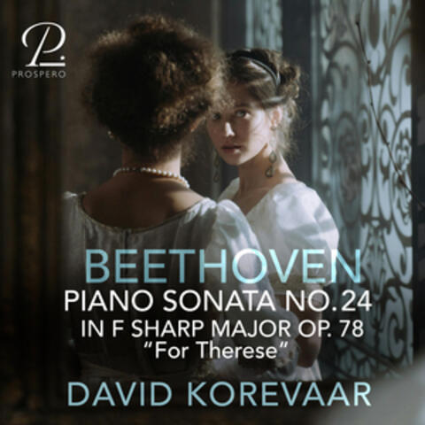 Beethoven: Piano Sonata No. 24 in F-Sharp Major, Op. 78 “For Therese”