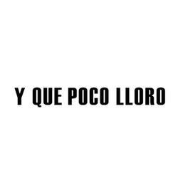 Y Qué Poco Lloro