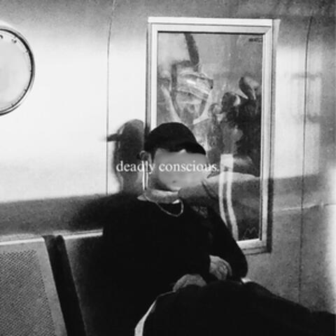 deadly conscious.