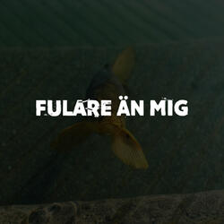 Fulare än mig