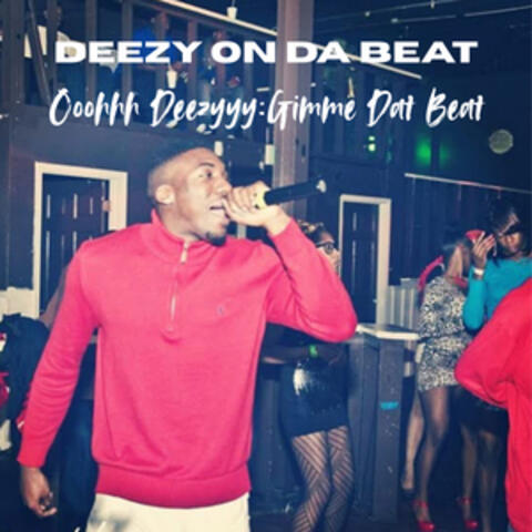 Ooohhh Deezyyy: Gimme Dat Beat