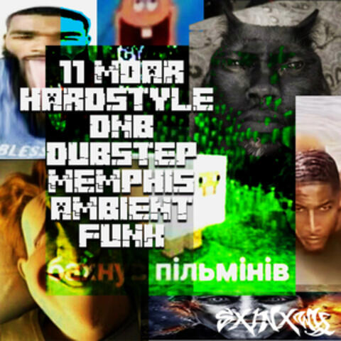 11 MOAR HARDSTYLE DNB DUBSTEP MEMPHIS AMBIENT FUNK