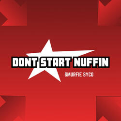 Dont Start Nuffin
