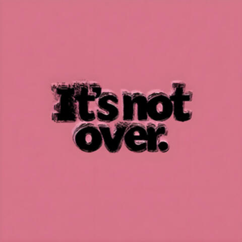 It's Not Over