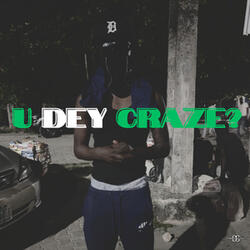 U DEY CRAZE?