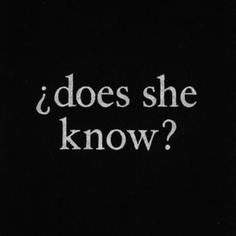 ¿ Does she know ?