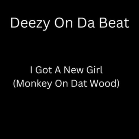 I Got A New Girl (Monkey On Dat Wood)
