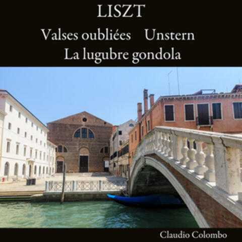 Liszt: Valses oubliées - Unstern - La lugubre gondola