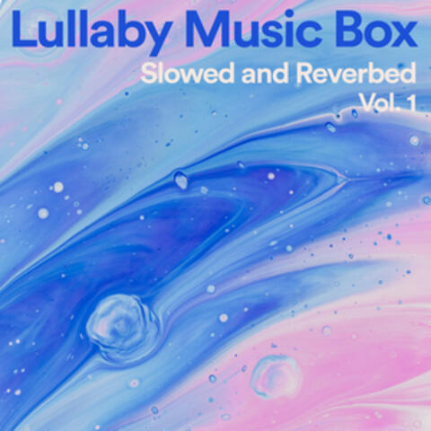 Lullaby Music Box: Slowed and Reverbed, Vol. 1
