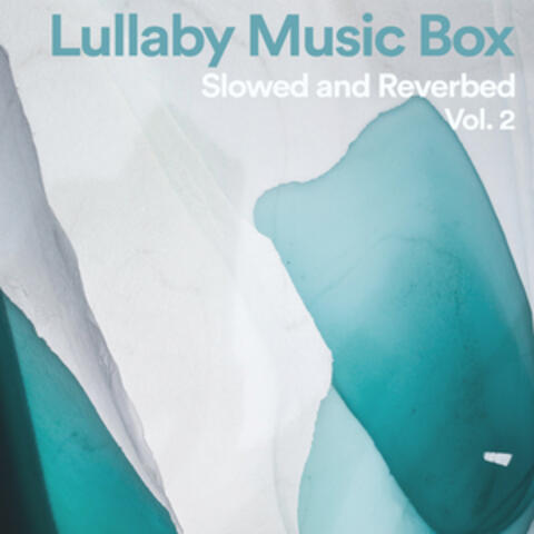 Lullaby Music Box: Slowed and Reverbed, Vol. 2