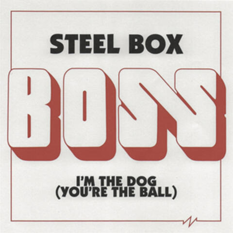 Steel Box / I'm the Dog (You're the Ball)