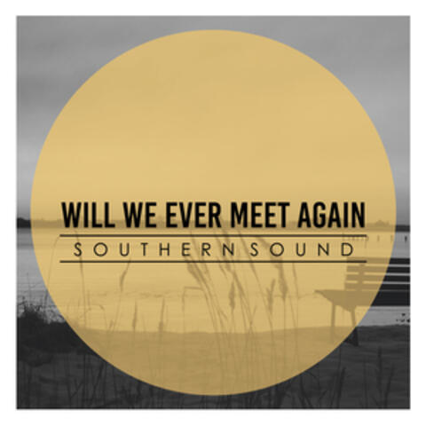 Will We Ever Meet Again