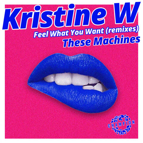 Feel What You Want (These Machines Remixes)