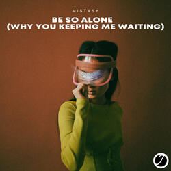 Be So Alone (Why You Keeping Me Waiting)