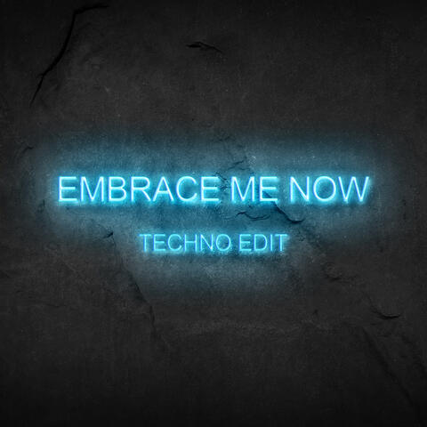Embrace Me Now