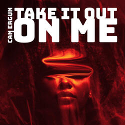 Take it out on me