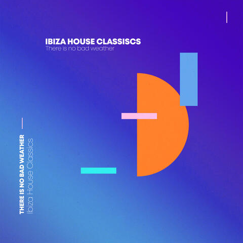 Ibiza House Classics: There Is No Bad Weather