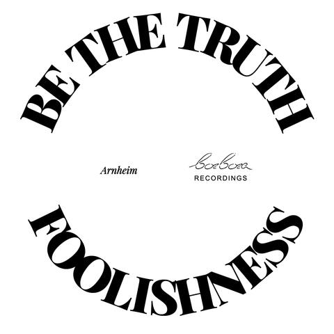 Be The Truth / Foolishness