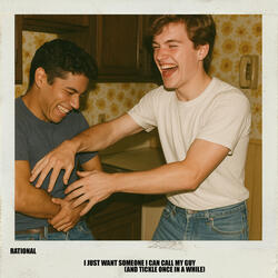 I JUST WANT SOMEONE I CAN CALL MY GUY (AND TICKLE ONCE IN A WHILE)