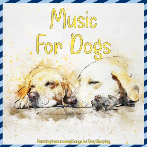 Music for Dogs - Relaxing Instrumental Songs for Easy Sleeping