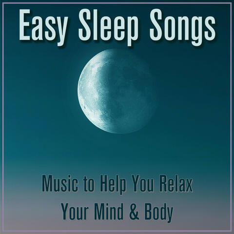 Easy Sleep Songs: Music to Help You Relax Your Mind & Body