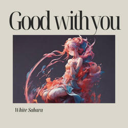 Good with you