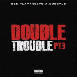 Double Trouble PT3