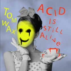 Acid Is Still ALive