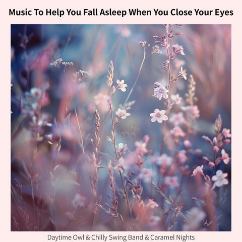 Music To Help You Fall Asleep When You Close Your Eyes