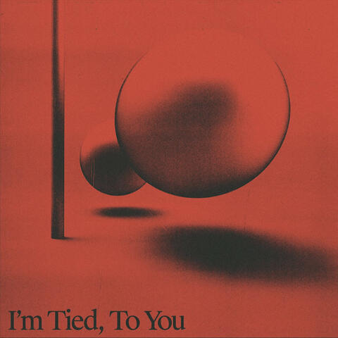 I'm Tied, To You