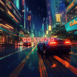 go stupid