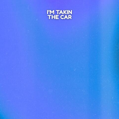I'm Takin the Car