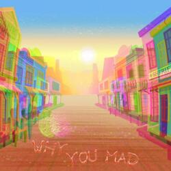 Why You Mad