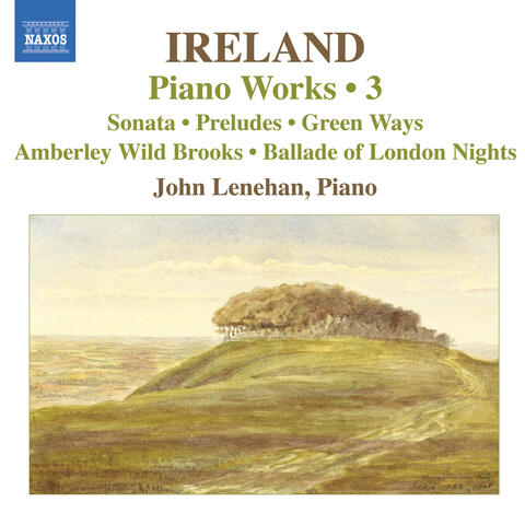 Ireland, J.: Piano Works, Vol.  3  - Piano Sonata / Preludes / Green Ways