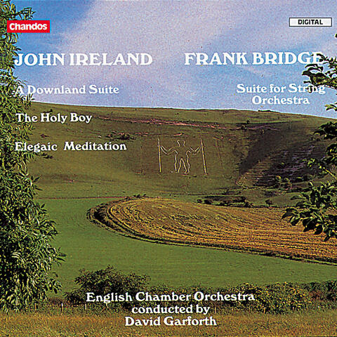 Ireland: A Downland Suite, The Holy Boy  & Elegiac Meditation - Frank Bridge: Suite for String Orchestra