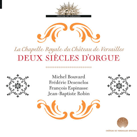 Deux siècles d'orgue (Chapelle Royale du Château de Versailles) (Bouvard, Desenclos, Espinasse, Robin)