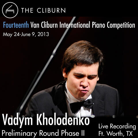Van Cliburn International Piano Competition 2013 - Preliminary Phase 2: Kholodenko, Vadym