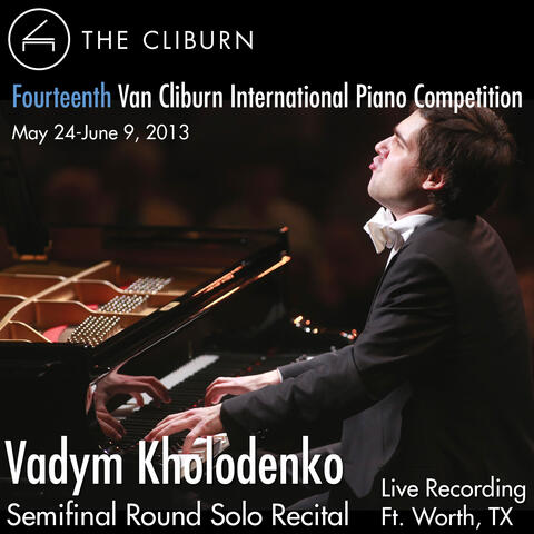 Van Cliburn International Piano Competition 2013 - Semifinal Round: Kholodenko, Vadym