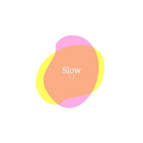 Slow it