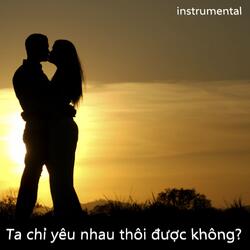 Ta chỉ yêu nhau thôi được không?