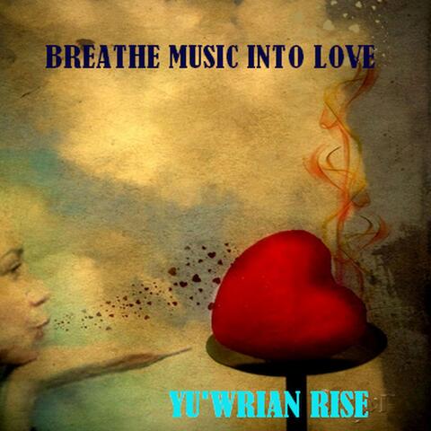 Breathe Music Into Love