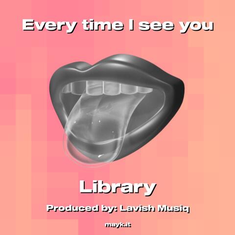 Every time I see you