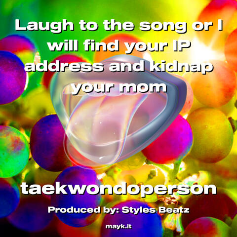 Laugh to the song or I will find your IP address and kidnap your mom