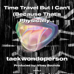 Time Travel But I Can't
