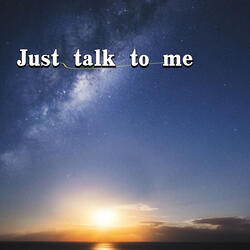 Just talk to me