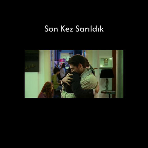 Son Kez Sarıldık