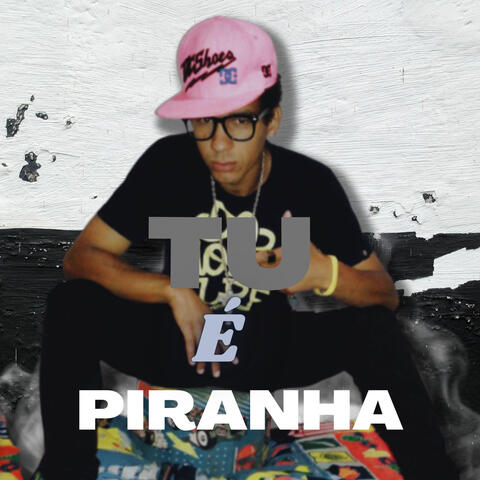 Tu é Piranha